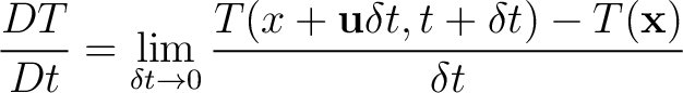 $\displaystyle \frac{DT}{Dt}=\lim_{\delta t\rightarrow 0}\frac{T({x} + \mathbf{u}\delta t,t + \delta t) - T(\mathbf{x})}{\delta t}$