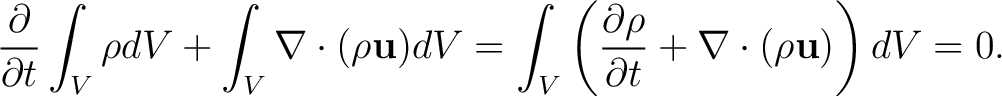 $\displaystyle \frac{\partial}{\partial t}\int_{V}\rho dV + \int_{V}\nabla\cdot(... ...t( \frac{\partial\rho}{\partial t} + \nabla\cdot(\rho\mathbf{u})\right) dV = 0.$