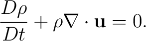 $\displaystyle \frac{D\rho}{Dt} + \rho\nabla\cdot\mathbf{u} = 0.$