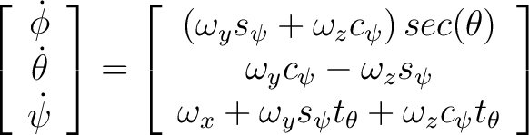 $\displaystyle \left[ \begin{array}{c} \dot{\phi} \ \dot{\theta} \ \dot{\psi... ...omega_y s_{\psi} t_{\theta} + \omega_z c_{\psi} t_{\theta} \end{array} \right] $