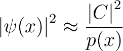 $\displaystyle \left\vert \psi(x) \right \vert^2 \approx \frac{ \left\vert C \right\vert^2}{p(x)} $