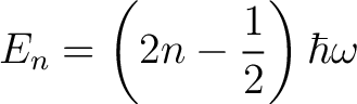 $\displaystyle E_n = \left(2n - \frac{1}{2}\right) \hbar \omega $