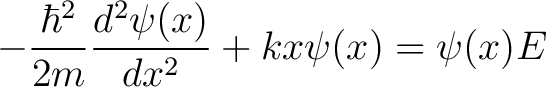 $\displaystyle -\frac{\hbar^2}{2m}\frac{d^2\psi(x)}{dx^2} + kx\psi(x) = \psi(x) E $