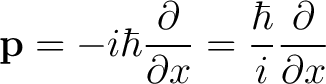 $\displaystyle \mathbf{p} = - i \hbar {\partial \over {\partial x}} = {\hbar \over i} {\partial \over {\partial x}} $