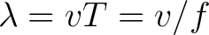 $\displaystyle \lambda = vT = v/f$