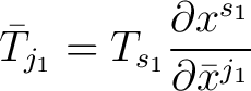 $\displaystyle \bar{T}_{j_1} = T_{s_1}\frac{\partial x^{s_1}}{\partial \bar{x}^{j_1}}$