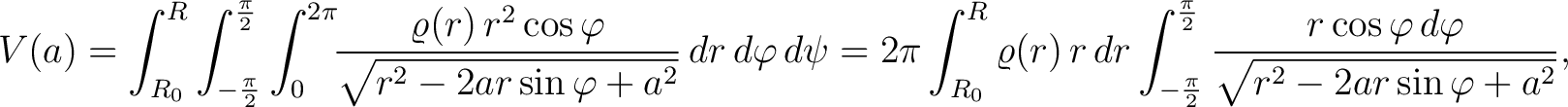 $\displaystyle V(a) = \int_{R_0}^R \int_{-\frac{\pi}{2}}^\frac{\pi}{2} \int_0^{2... ...2}}^\frac{\pi}{2} \frac{r\cos\varphi\,d\varphi}{\sqrt{r^2-2ar\sin\varphi+a^2}},$