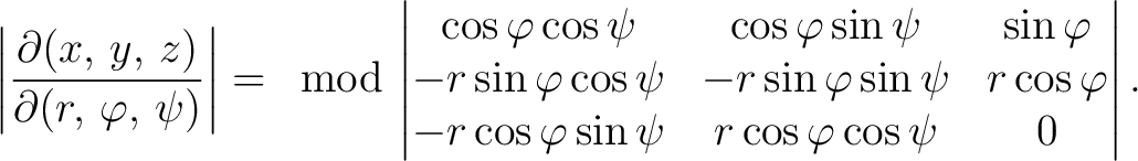 $\displaystyle \left\vert\frac{\partial(x,\,y,\,z)}{\partial(r,\,\varphi,\,\psi)... ...i \ -r\cos\varphi\sin\psi & r\cos\varphi\cos\psi & 0 \end{matrix}\right\vert.$