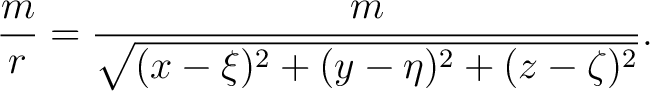 $\displaystyle \frac{m}{r} = \frac{m}{\sqrt{(x-\xi)^2+(y-\eta)^2+(z-\zeta)^2}}.$