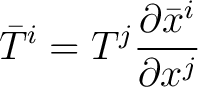 $\displaystyle \bar{T}^{i} = T^{j}\frac{\partial \bar{x}^{i}}{\partial x^{j}}$