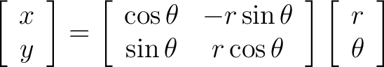 $\displaystyle \left[ \begin{array}{c} x \ y \end{array} \right] = \left[ \beg... ...ta \end{array} \right] \left[ \begin{array}{c} r \ \theta \end{array} \right]$