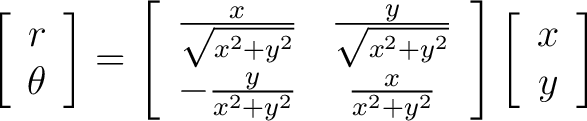 $\displaystyle \left[ \begin{array}{c} r \ \theta \end{array} \right] = \left[... ... + y^2} \end{array} \right] \left[ \begin{array}{c} x \ y \end{array} \right]$