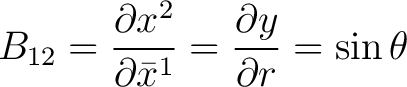 $\displaystyle B_{12} = \frac{\partial {x}^{2}}{\partial \bar{x}^{1}} = \frac{\partial y}{\partial r} = \sin \theta$