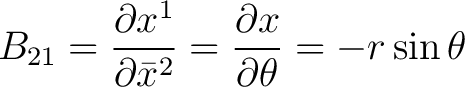 $\displaystyle B_{21} = \frac{\partial {x}^{1}}{\partial \bar{x}^{2}} = \frac{\partial x}{\partial \theta} = -r \sin \theta$