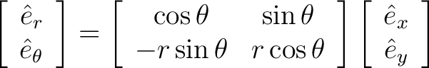 $\displaystyle \left[ \begin{array}{c} \hat{e}_r \ \hat{e}_{\theta} \end{array... ...ay} \right] \left[ \begin{array}{c} \hat{e}_x \ \hat{e}_y \end{array} \right]$