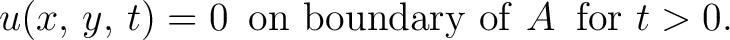 $\displaystyle u(x,\,y,\,t) = 0\,\,\, \mathrm{on\,\,boundary\,\,of}\,\,A\,\,\,\mathrm{for}\,\,t > 0.$