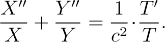 $\displaystyle \frac{X''}{X}+\frac{Y''}{Y} = \frac{1}{c^2}\!\cdot\!\frac{T'}{T}.$