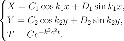 \begin{align*}\begin{cases} X = C_1\cos{k_1x}+D_1\sin{k_1x},\ Y = C_2\cos{k_2y}+D_2\sin{k_2y},\ T = Ce^{-k^2c^2t}. \end{cases}\end{align*}