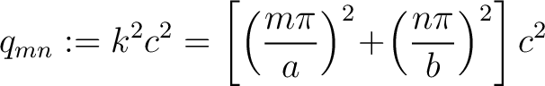 $\displaystyle q_{mn} := k^2c^2 = \left[\left(\frac{m\pi}{a}\right)^2\!+\!\left(\frac{n\pi}{b}\right)^2\right]c^2$