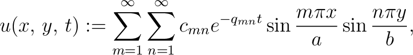 $\displaystyle u(x,\,y,\,t) := \sum_{m=1}^\infty\sum_{n=1}^\infty c_{mn}e^{-q_{mn}t}\sin\frac{m\pi x}{a}\sin\frac{n\pi y}{b},$