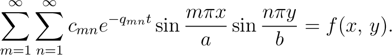 $\displaystyle \sum_{m=1}^\infty\sum_{n=1}^\infty c_{mn}e^{-q_{mn}t}\sin\frac{m\pi x}{a}\sin\frac{n\pi y}{b} = f(x,\,y).$