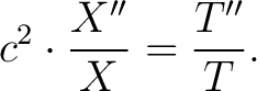 $\displaystyle c^2\cdot\frac{X''}{X} = \frac{T''}{T}.$