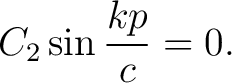 $\displaystyle C_2\sin\frac{kp}{c} = 0.$