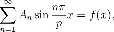 $\displaystyle \sum_{n=1}^\infty A_n\sin\frac{n\pi}{p}x = f(x),$