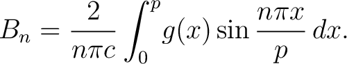 $\displaystyle B_n = \frac{2}{n\pi c}\int_{0}^p\!g(x)\sin\frac{n\pi x}{p}\,dx.$