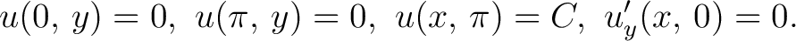 $\displaystyle u(0,\,y) = 0,\,\, u(\pi,\,y) = 0,\,\, u(x,\,\pi) = C,\,\, u'_y(x,\,0) = 0.$