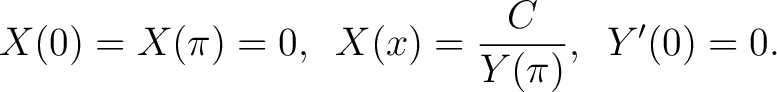 $\displaystyle X(0) = X(\pi) = 0,\,\,\, X(x) = \frac{C}{Y(\pi)},\,\,\, Y'(0) = 0.$