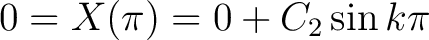 $0 = X(\pi) = 0+C_2\sin{k\pi}$