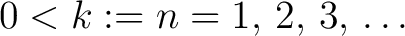 $\displaystyle 0 < k := n = 1,\,2,\,3,\,\ldots$