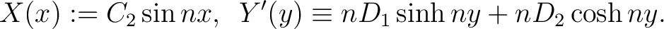 $\displaystyle X(x) := C_2\sin{nx},\,\,\, Y'(y) \equiv nD_1\sinh{ny}+nD_2\cosh{ny}.$