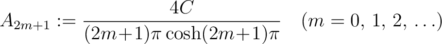 $\displaystyle A_{2m+1} := \frac{4C}{(2m\!+\!1)\pi\cosh(2m\!+\!1)\pi} \quad (m = 0,\,1,\,2,\,\ldots)$