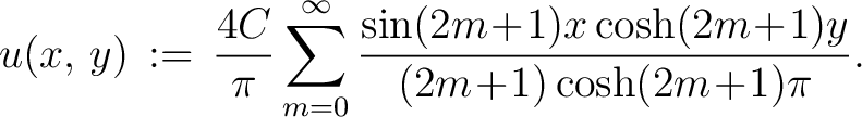 $\displaystyle u(x,\,y) \,:=\, \frac{4C}{\pi}\sum_{m=0}^\infty\frac{\sin(2m\!+\!1)x\cosh(2m\!+\!1)y} {(2m\!+\!1)\cosh(2m\!+\!1)\pi}.$