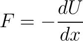 $\displaystyle F = -\frac{dU}{dx}$