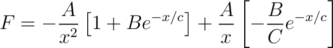 $\displaystyle F = -\frac{A}{x^2} \left [ 1 + B e^{-x/c} \right ] + \frac{A}{x} \left [ -\frac{B}{C}e^{-x/c} \right ]$