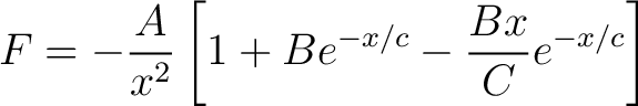 $\displaystyle F = -\frac{A}{x^2} \left [ 1 + B e^{-x/c} -\frac{Bx}{C}e^{-x/c} \right ] $