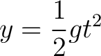 $\displaystyle y = \frac{1}{2} g t^2$