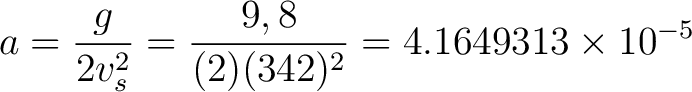 $\displaystyle a = \frac{g}{2 v_s^2} = \frac{9,8}{(2)(342)^2} = 4.1649313 \times 10^{-5} $