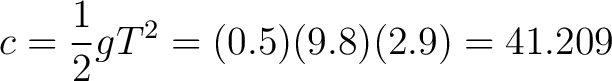 $\displaystyle c = \frac{1}{2} g T^2 = (0.5)(9.8)(2.9) = 41.209 $