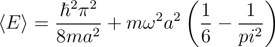 $\displaystyle \langle E \rangle = \frac{\hbar^2 \pi^2}{8ma^2} +m\omega^2a^2\left(\frac{1}{6} - \frac{1}{pi^2}\right) $