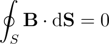 $\displaystyle \oint_S \mathbf{B} \cdot \mathrm{d}\mathbf{S} = 0 $