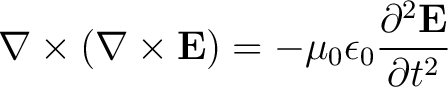 $\displaystyle \nabla \times (\nabla \times \mathbf{E}) = -\mu_0 \epsilon_0 \frac{ \partial^2 \mathbf{E}}{\partial t^2} $