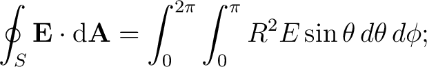 $\displaystyle \oint_S \mathbf{E} \cdot \mathrm{d}\mathbf{A} = \int^{2\pi}_0 \int^\pi_0 R^2 E \sin \theta \,d\theta \,d\phi; $