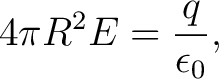 $\displaystyle 4\pi R^2 E = \frac{q}{\epsilon_0}, $