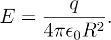 $\displaystyle E = \frac{q}{4\pi\epsilon_0 R^2}. $