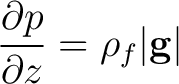 $\displaystyle \frac{\partial p}{\partial z} = \rho_f\vert\mathbf{g}\vert $