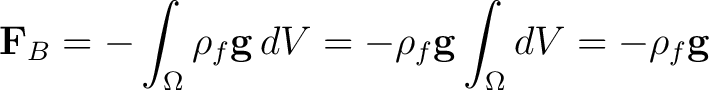 $\displaystyle \mathbf{F}_B = -\int_\Omega{\rho_f\mathbf{g}\, dV} = -\rho_f\mathbf{g}\int_\Omega{dV} = -\rho_f\mathbf{g}$